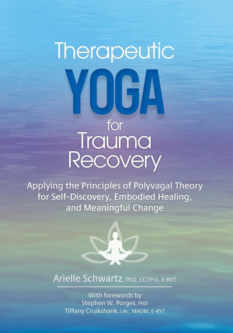 Therapeutic Yoga for Trauma Recovery: Applying the Principles of Polyvagal Theory for Self-Discovery, Embodied Healing, and Meaningful Change