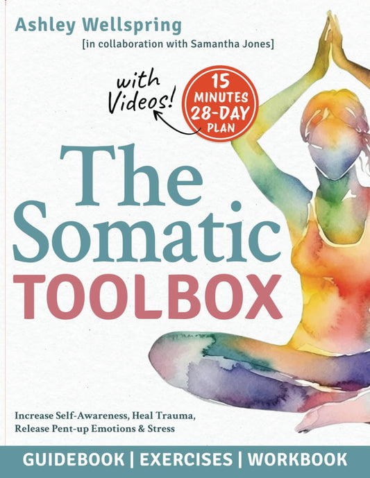 The Somatic Toolbox: Guidebook, Exercises & Deep-Dive Workbook Activities with a 28-Day Program to Increase Self-Awareness, Heal Trauma, Release Pent-up Emotions & Stress in Just 15 Minutes a Day
