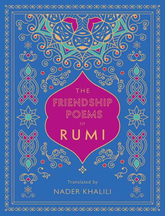 The Friendship Poems of Rumi: Translated by Nader Khalili (Volume 1) (Timeless Rumi, 1)